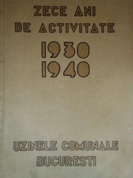 UZINELE COMUNALE BUCURESTI. ZECE ANI DE ACTIVITATE 1930-1940