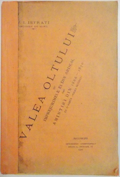 VALEA OLTULUI CU IMPREJURIMELE EI DIN ARDEAL SAU AMINTIRI DIN 1866-1870 de V. I. ISTRATI , 1927 , DEDICATIE*