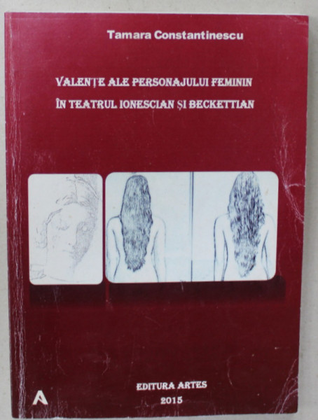 VALENTE ALE PERSONAJULUI FEMININ IN TEATRUL IONESCIAN SI BECKETTIAN de TAMARA CONSTANTINESCU , 2015