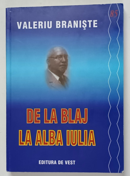 VALERIU BRANISTE , DE LA BLAJ LA ALBA IULIA , ARTICOLE POLITICE , editie ingrijita de VALERIA CALIMAN si MARIA ELENA SIMIONESCU , 2003