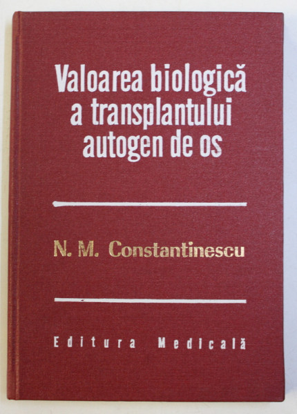 VALOAREA BIOLOGICA A TRANSPLANTULUI AUTOGEN DE OS de NICOLAE M. CONSTANTINESCU , 1980
