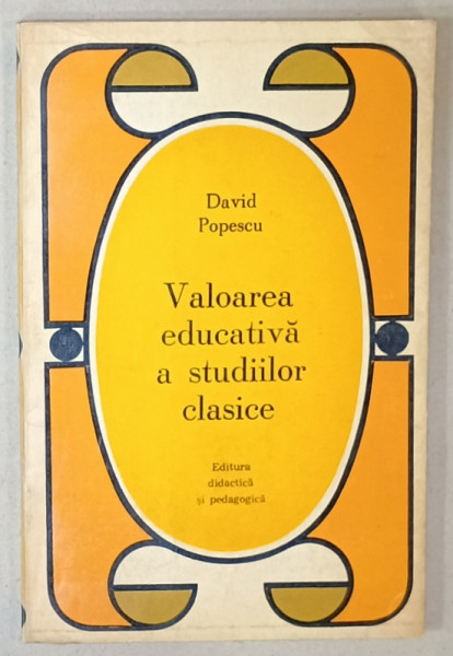 VALOAREA EDUCATIVA A STUDIILOR CLASICE de DAVID POPESCU , 1972 , DEDICATIE *