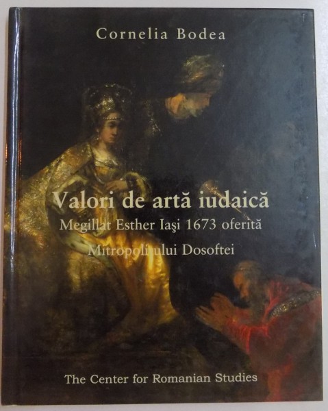 VALORI DE ARTA IUDAICA , MEGILLAT ESTHER IASI 1673 OFERITA MITROPOLITULUI DOSOFTEI de CORNELIA BODEA , 2002