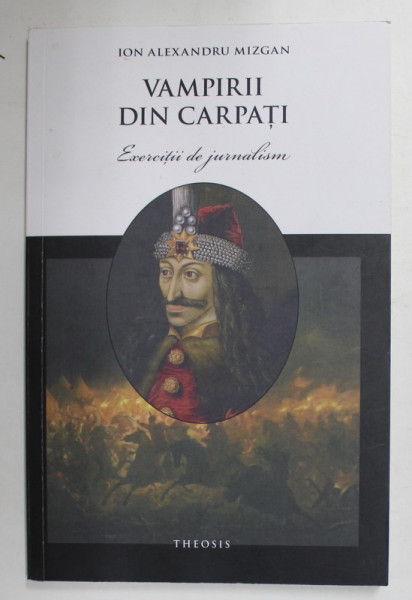 VAMPIRII DIN CARPATI - EXERCITII DE JURNALISM de ION ALEXANDRU MIZGAN , 2021