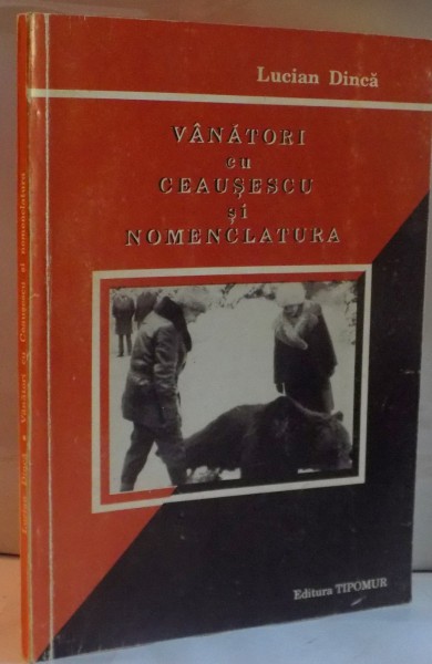 VANATORI CU CEAUSESCU SI NOMENCLATURA de LUCIAN DINCA, 1994