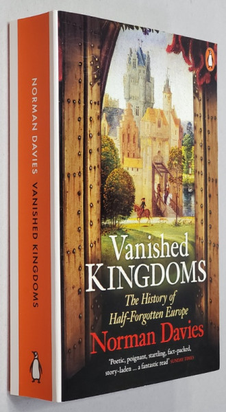 VANISHED KINGDOMS - THE HISTORY OF HALF - FORGOTTEN EUROPE by NORMAN DAVIES , 2012