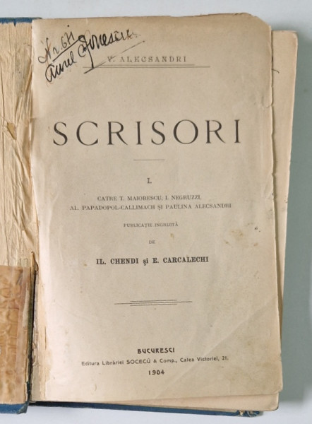 VASILE ALECSANDRI. SCRISORI CATRE MAIORESCU, I. NEGRUZZI, AL. PAPADOPOL CALLIMACHI SI PAULINA ALECSANDRI  de IL. CHENDI SI E. CARCALECHI, BUC. 1904 *PREZINTA URME DE UZURA