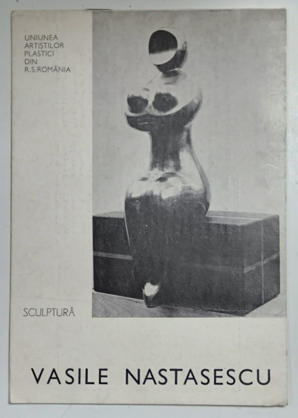 VASILE NASTASESCU , SCULPTURA , CATALOG DE EXPOZITIE , 1975