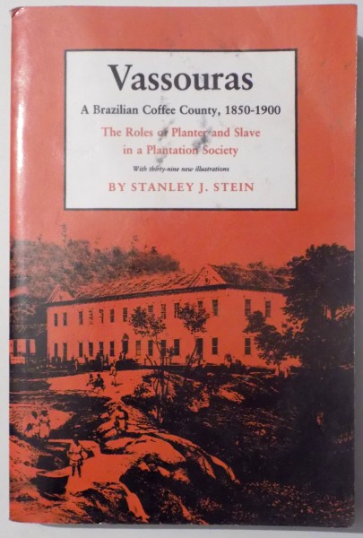 VASSOURAS, A BRAZILIAN COFFEE COUNTY, 1850-1900 by STANLEY J. STEIN , 1985