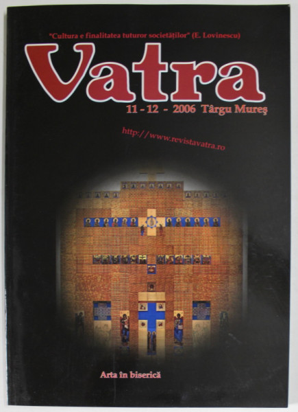 VATRA , REVISTA LUNARA DE CULTURA , SUBIECT : ARTA IN BISERICA  , NR. 11-12 , 2006