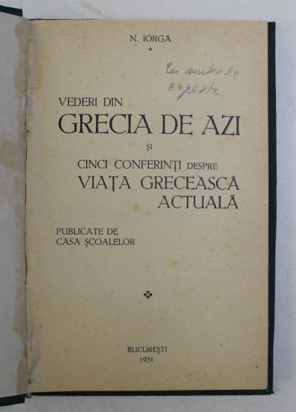 VEDERI DIN GRECIA DE AZI SI CINCI CONFERINTI DESPRE VIATA GRECEASCA ACTUALA de NICOLAE IORGA , 1931