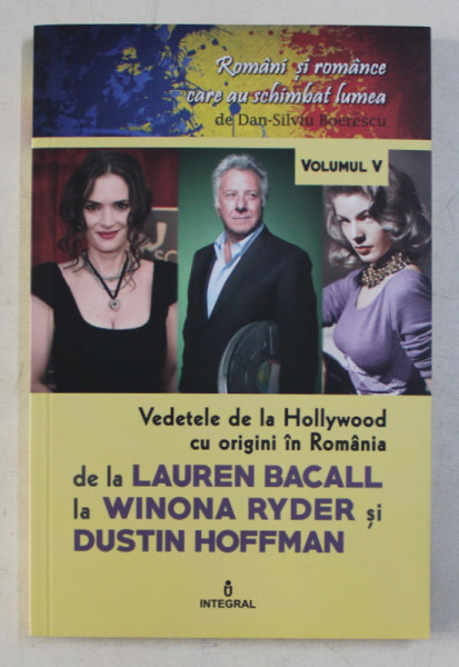 VEDETELE DE LA HOLLYWOOD CU ORIGINI IN ROMANIA DE LA LAUREN BACALL LA WINONA RYDER si DUSTIN HOFFMAN de DAN - SILVIU BOERESCU , 2018