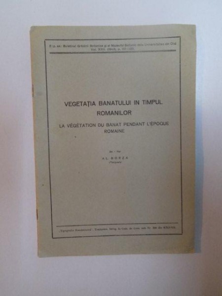 VEGETATIA BANATULUI IN TIMPUL ROMANILOR , LE VEGETATION DU BANAT PENDANT L'EPOQUE ROMAINE de AL. BORZA , CONTINE DEDICATIA AUTORULUI , 1943