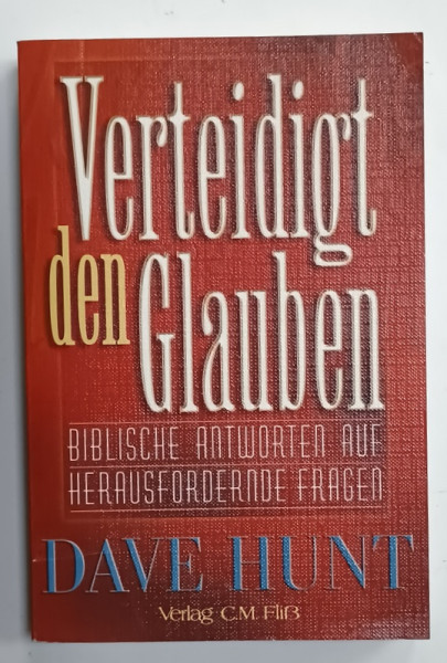 VERTEIDIGT DEN  GLAUBEN ( APARAREA CREDINTEI )  von DAVE HUNT , TEXT IN LIMBA GERMANA , 2000