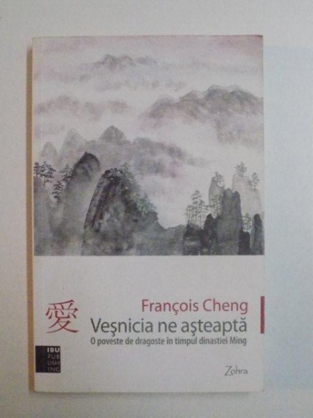 VESNICIA NE ASTEAPTA , O POVESTE DE DRAGOSTE IN TIMPUL DINASTIEI MING de FRANCOIS CHENG , 2013