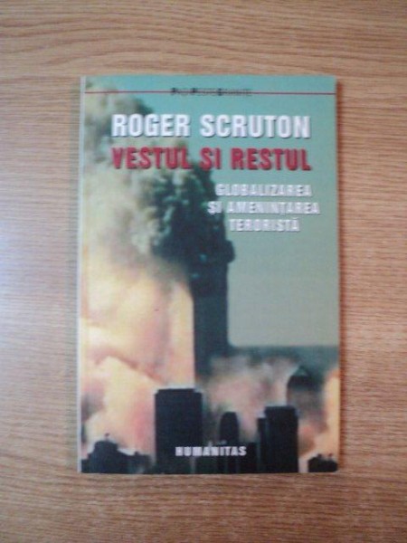 VESTUL SI RESTUL , GLOBALIZAREA SI AMENINTAREA TERORISTA de ROGER SCRUTON