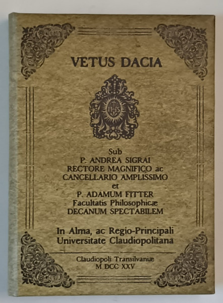 VETUS DACIA EX PROBATIS SCRIPTORIBUS DEPROMPTA , AC ANTIQUITATUM CULTORIBUS, de P. FRANCISCUC FASSCHING S.J. , 1725  , EDITIE ANASTATICA , REEDITATA  2022
