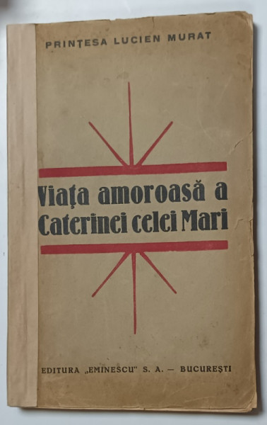 VIATA AMOROASA A CATERINEI CELEI MARI de PRINTESA LUCIEN MURAT  EDITIE INTERBELICA * PREZINTA URME DE UZURA