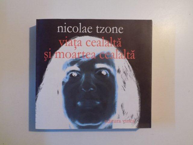 VIATA CEALALTA SI MOARTEA CEALALTA de NICOLAE TZONE , 2010