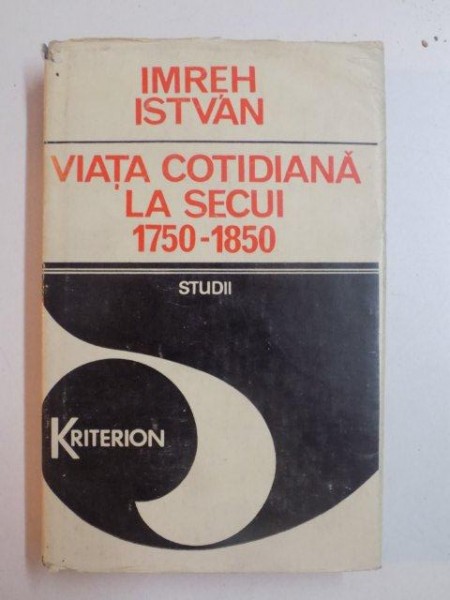 VIATA COTIDIANA LA SECUI  1750 - 1850 de IMREH ISTVAN , BUCURESTI 1982