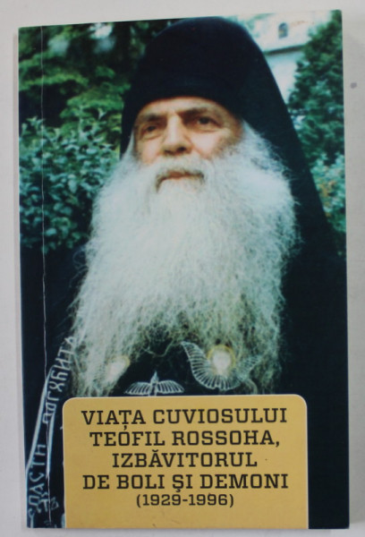 VIATA CUVIOSULUI TEOFIL ROSSOHA , IZBAVITORUL DE BOLI SI DEMONI ( 1929 - 1996 ) , editie ingrijita de CIPRIAN VOICILA , 2013