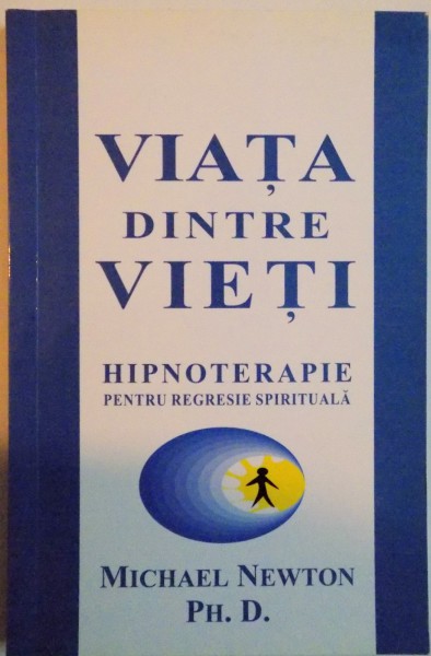 VIATA DINTRE VIETI, HIPNOTERAPIE PENTRU REGRESIE SPIRITUALA de MICHAEL NEWTON, 2005