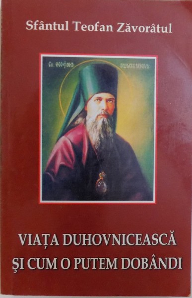 VIATA DUHOVNICEASCA SI CUM O PUTEM DOBANDI de SF. TEOFAN ZAVORATUL , 2007