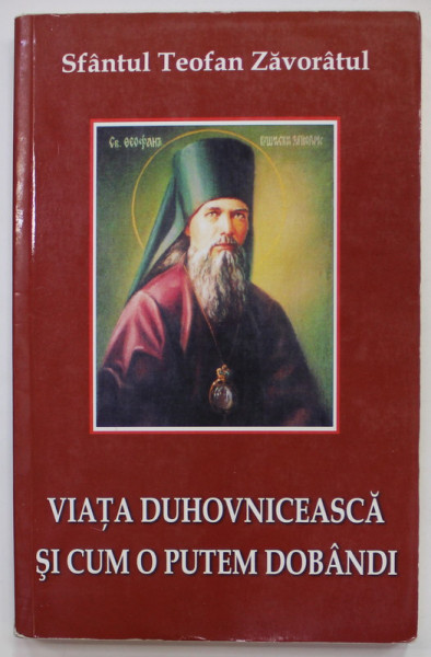 VIATA DUHOVNICEASCA SI CUM O PUTEM DOBANDI de SFANTUL TEOFAN ZAVORATUL , EDITIE DE ANII '2000 , COTOR CU MIC DEFECT