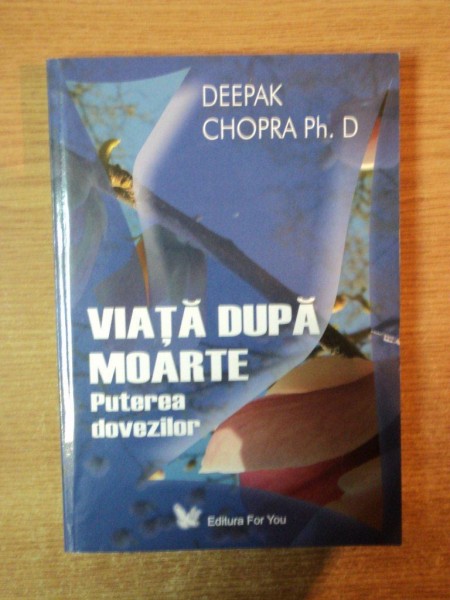 VIATA DUPA MOARTE , PUTEREA DOVEZILOR de DEEPAKK CHOPRA *PREZINTA SUBLINIERI IN TEXT CU CREIONUL