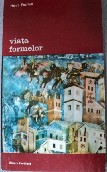 VIATA FORMELOR-HENRI FOCILLON,BUCURESTI 1977