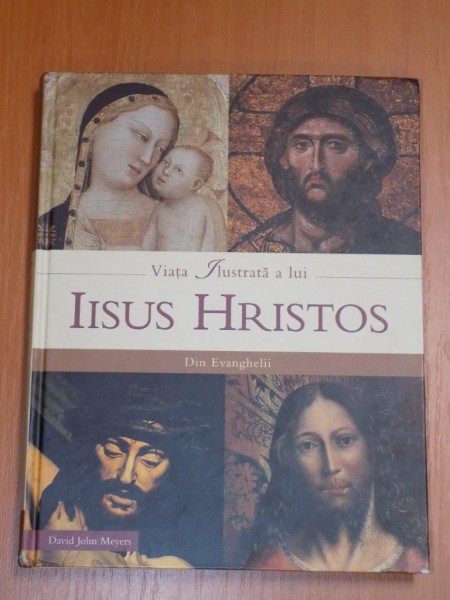 VIATA ILUSTRATA A LUI IISUS HRISTOS DIN EVANGHELII de DAVID JOHN MEYERS  2009