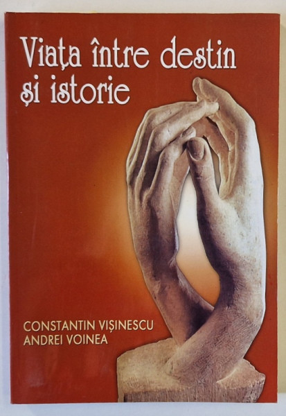 VIATA INTRE DESTIN SI ISTORIE de CONSTANTIN VISINESCU si ANDREI VOINEA , 2005 , DEDICATIE *