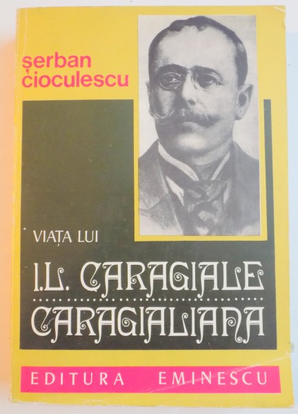 VIATA LUI I. L. CARAGIALE CARAGIALIANA de SERBAN CIOCULESCU , 1977