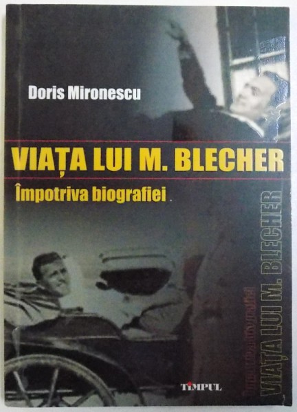 VIATA LUI M. BLECHER  - IMPOTRIVA BIOGRAFIEI de DENIS MIRONESCU , 2011 , DEDICATIE*