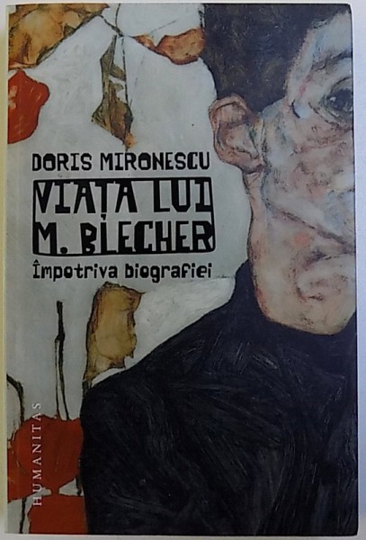 VIATA LUI  M. BLECHER  - IMPOTRIVA BIOGRAFIEI de DORIS MIRONESCU , 2018