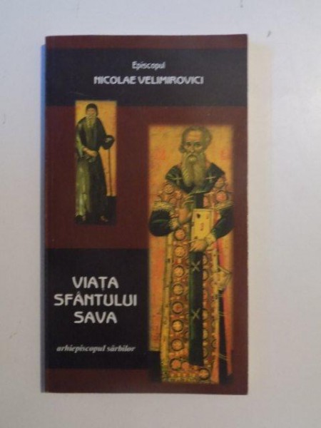 VIATA SFANTULUI SAVA , ARHIEPISCOPUL SARBILOR de NICOLAE VELIMIROVICI , 2004