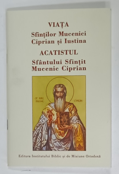 VIATA SFINTILOR MUCENICI CIPRIAN SI IUSTINA / ACATISTUL SFANTULUI SFINTIT MUCENIC  CIPRIAN , 2011