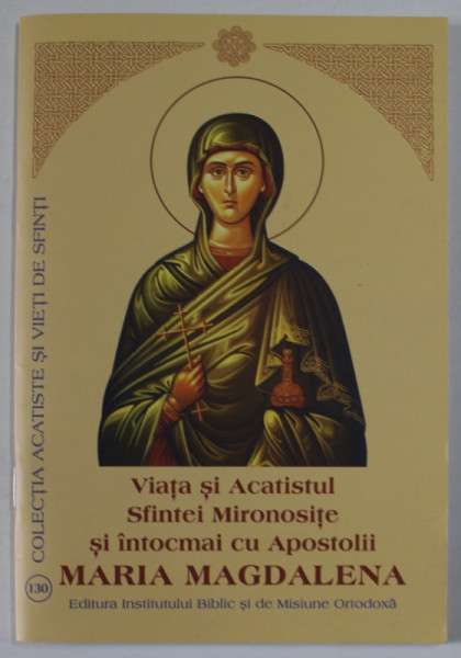 VIATA SI ACATISTUL SFINTEI MIRONOSITE SI INTOCMAI CU APOSTOLII  MARIA MAGDALENA  , 2014