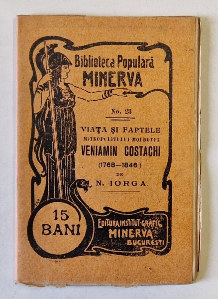 VIATA SI FAPTELE MITROPOLITULUI MOLDOVEI VENIAMIN COSTACHI ( 1766 -1848 ) de N. IORGA , BIBLIOTECA POPULARA ' MINERVA ' , nr. 28 , 1907