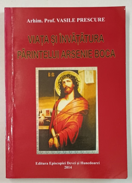 VIATA SI INVATATURA PARINTELUI ARSENIE BOCA de ARHIM . PROF. VASILE PRESCURE , 2014