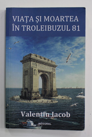 VIATA SI MOARTEA IN TROLEIBUZUL 81 de VALENTIN IACOB , 2016