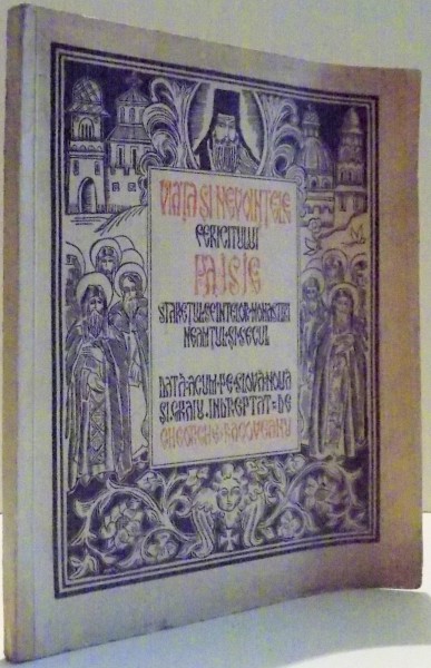 VIATA SI NEVOINTELE FERICITULUI PAISIE, STARETUL SFINTELOR MONASTIRI NEAMTUL SI SECUL DATA ACUM PE SLOVA NOUA SI GRAIU INDREPTAT de GHEORGHE RACOVEANU , 1935