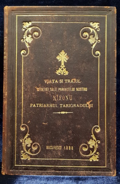 VIATA SI TRAIUL SFINTIEI SALE PARINTELUI NOSTRU NIFONU, PATRIARHUL TARIGRADULUI de GAVRIL PROTUL - BUCURESTI, 1888