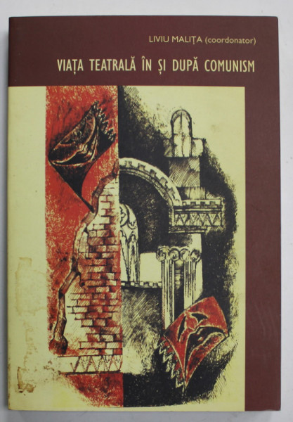 VIATA TEATRALA IN SI DUPA COMUNISM , coordonator LIVIU MALITA , 2006