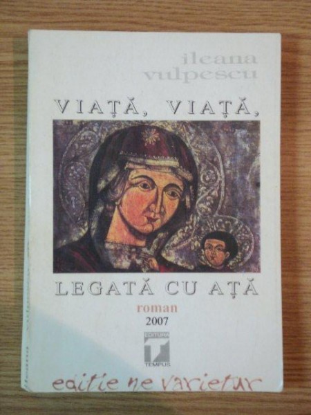 VIATA , VIATA , LEGATA CU ATA de ILEANA VULPESCU , 2007