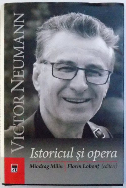 VICTOR NEUMANN  - ISTORICUL SI OPERA ,editori MIODRAG MILIN si   FLORIN LOBONT , 2018