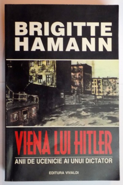 VIENA LUI HITLER , ANII DE UCENICIE AI UNUI DICTATOR de BRIGITTE HAMANN , 2000