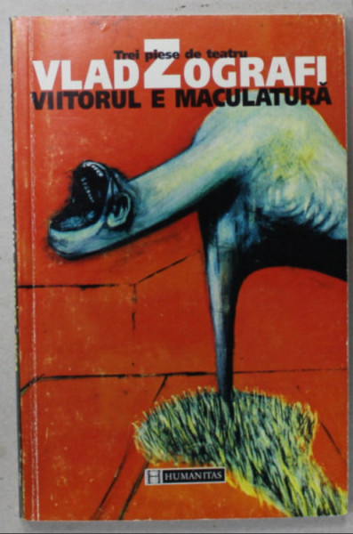 VIITORUL E MACULATURA , TREI PIESE DE TEATRU  ( VIITORUL E MACULATURA , SARUTA - MA , CREIERUL ) de VLAD ZOGRAFI