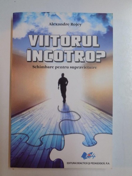 VIITORUL INCOTRO ? SCHIMBARE PENTRU SUPRAVIETUIRE de ALENANDRE ROJEY , 2011