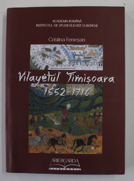 VILAYETUL TIMISOARA 1552 - 1716 de CRISTINA FENESAN , 2014